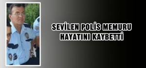 SİLİVRİ EMNİYETİ’NİN ACI KAYBI