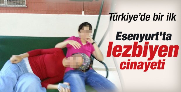 Esenyurt’ta Lezbiyen Aşk Cinayeti