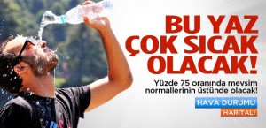 Bu Yaz Çok Sıcak Geçecek