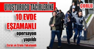 Çorlu’da Nefes Kesen Uyuşturucu Operasyonu