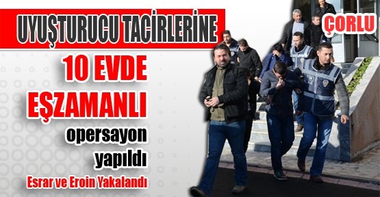 Çorlu’da Nefes Kesen Uyuşturucu Operasyonu