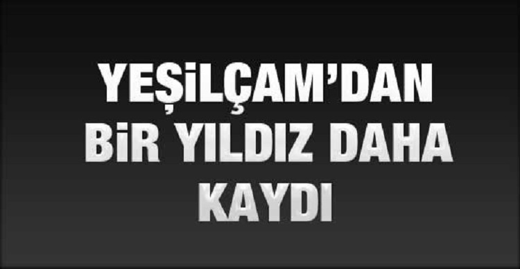 Yeşilçam bir yıldızını daha kaybetti