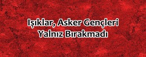 IŞIKLAR ASKER GENÇLERİ YALNIZ BIRAKMADI