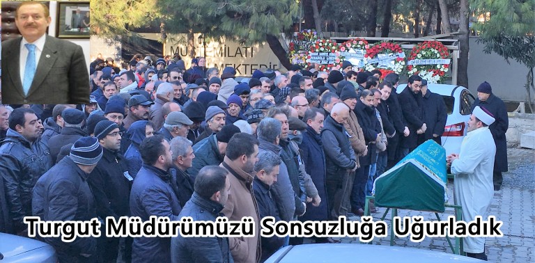 Turgut Müdürümüzü Sonsuzluğa Uğurladık