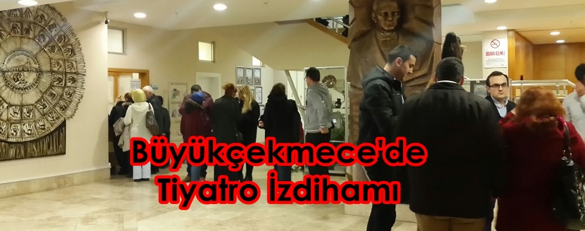 Büyükçekmece’de Tiyatro İzdihamı