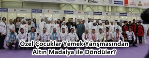 Özel Çocuklar Yemek Yarışmasından Altın Madalya ile Döndüler?