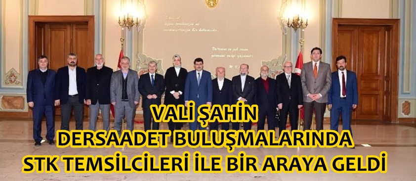 Vali Şahin Dersaadet Buluşmalarında Stk Temsilcileri ile Bir Araya Geldi