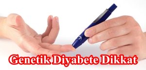 Genetik Diyabete Dikkat