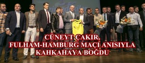 CÜNEYT ÇAKIR, FULHAM-HAMBURG MAÇI ANISIYLA KAHKAHAYA BOĞDU