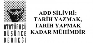 ADD Silivri: TARİH YAZMAK, TARİH YAPMAK KADAR MÜHİMDİR