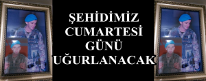 ŞEHİDİMİZ CUMARTESİ GÜNÜ UĞURLANACAK‏