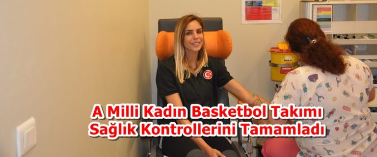 A Milli Kadın Basketbol Takımı Sağlık Kontrollerini Tamamladı