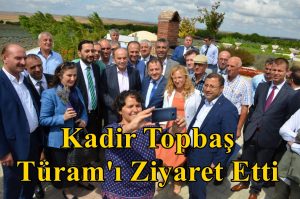 KADİR TOPBAŞ TÜRAM’I ZİYARET ETTİ