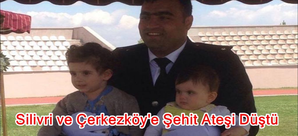 Silivri ve Çerkezköy’e Şehit Ateşi Düştü