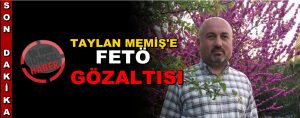 SON DAKİKA! Taylan Memiş FETÖ’dan Gözaltına Alındı