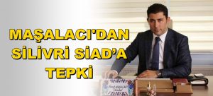 Maşalacı, Silivri SİAD’a tepkili