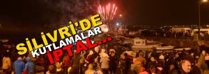 Silivri’de Yılbaşı Kutlamaları İptal Oldu…