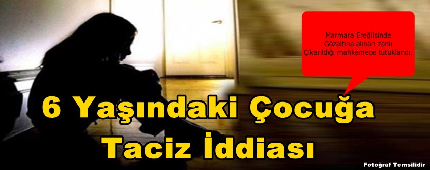 Marmara Ereğlisinde 6 Yaşındaki Çocuğa Taciz İddiası