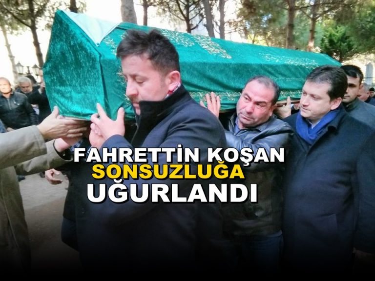 Fahrettin Koşan’ı Sonsuzluğa Uğurladık