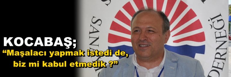 KOCABAŞ; “Sn.Maşalacı’nın derneğimize yaptığı bir ayıptır.”