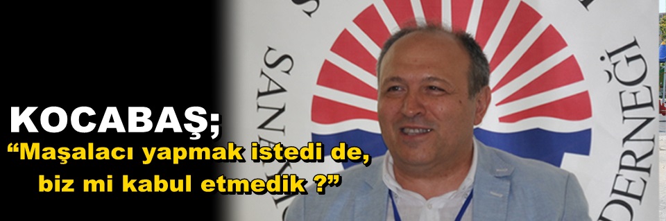 KOCABAŞ; “Sn.Maşalacı’nın derneğimize yaptığı bir ayıptır.”