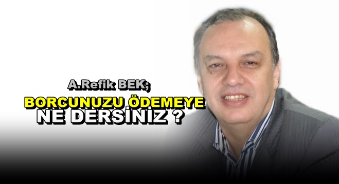 BORCUNUZU ÖDEMEYE NE DERSİNİZ ?