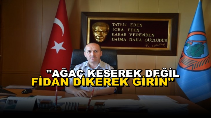 ”Ağaç Keserek Değil Fidan Dikerek Girin”
