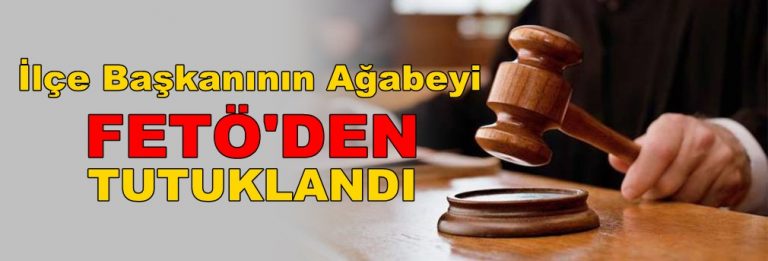 İlçe Başkanının ağabeyi FETÖ’den tutuklandı