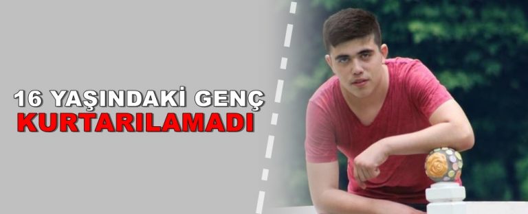 16 yaşındaki Berkan kurtarılamadı