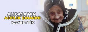Alipaşa’nın Asırlık Çınarı Nefise Şahin’i Kaybettik