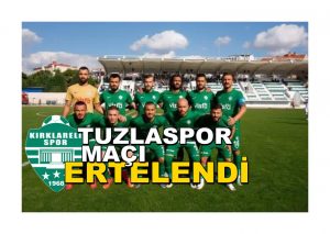 Kıklarelispor – Tuzlaspor maçı ertelendi