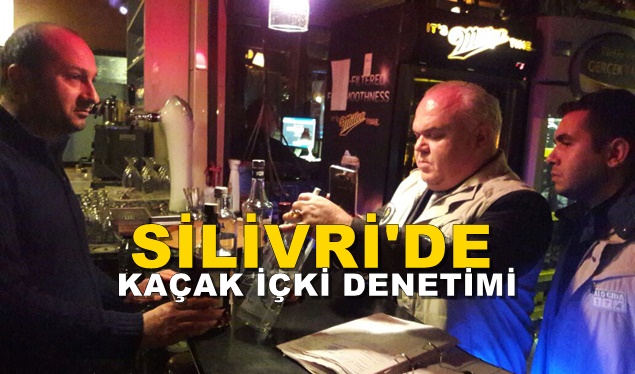 Silivri’de ‘kaçak içki’ denetimleri yapıldı