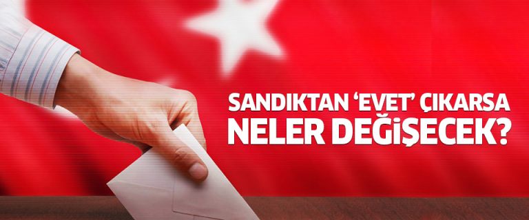 Sandıkta ‘Evet’ Çıkarsa Neler Değişecek ?