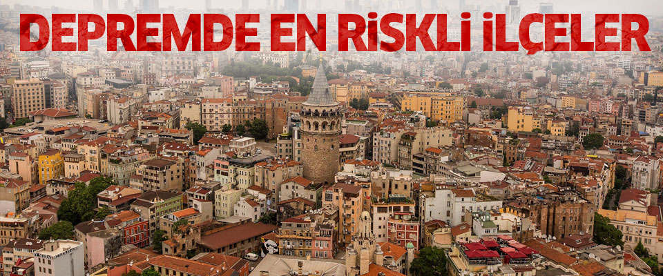 İstanbul’da En Riskli İlçeler Açıklandı
