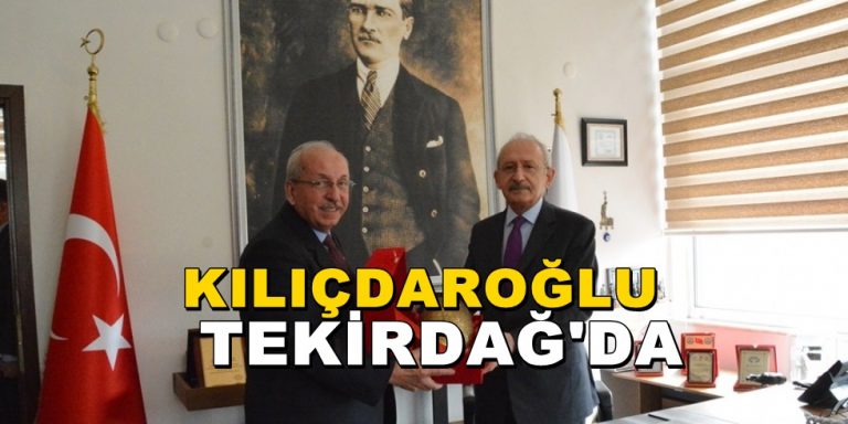 CHP Genel Başkanı Kılıçdaroğlu Tekirdağ’da