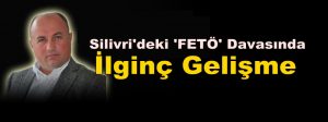 Silivri’deki ‘FETÖ’ Davasında İlginç Gelişme