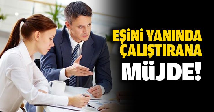 Eşini yanında çalıştırana müjde!