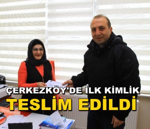 Çerkezköy’de İlk Kimlik Sahibine Teslim Edildi