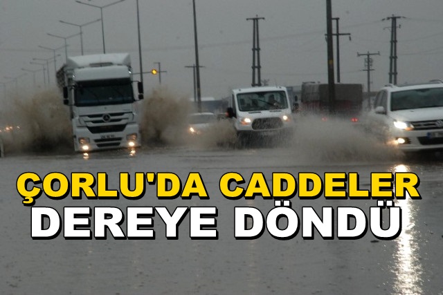 Çorlu’da Yağmur Caddeleri Dereye Çevirdi