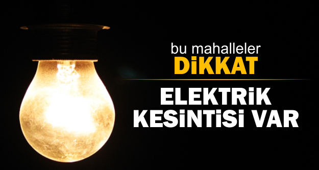 Dikkat.. Elektrik kesintisi!