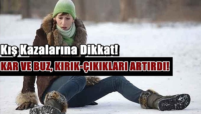 Kar ve Buz, Kırık-Çıkıkları Arttırdı!