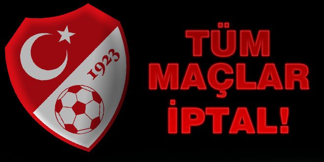 Bütün Maçlar İptal!