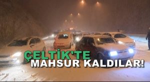 Çeltik İstikametinde Çok Sayıda Araç Mahsur Kaldı!