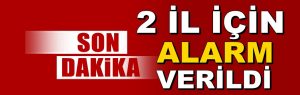 İstanbul ve Ankara için alarm verildi