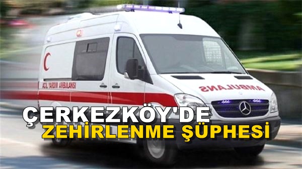 Çerkezköy’de fabrikada zehirlenme şüphesi