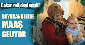 Bakan Müjdeyi Verdi: Büyükannelere Bebek Bakım Parası Verilecek