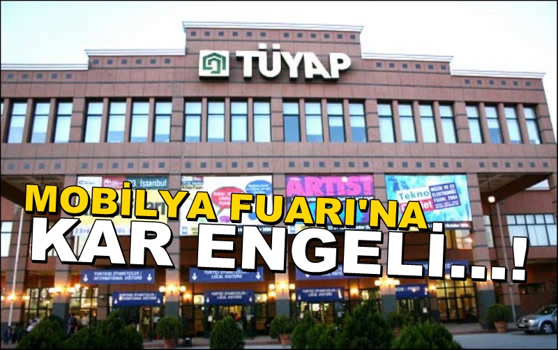 Tüyap Mobilya Fuarı’na Kar Engeli…