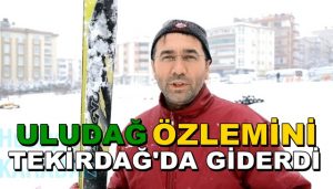 Uludağ Özlemini Tekirdağ’da Giderdi