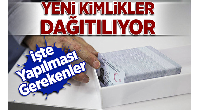 Yeni Kimlik Kartları Dağıtıma Başlandı
