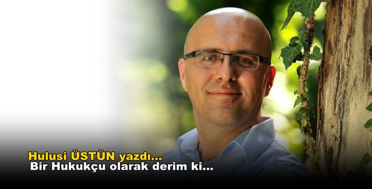 Bir hukukçu olarak derim ki…